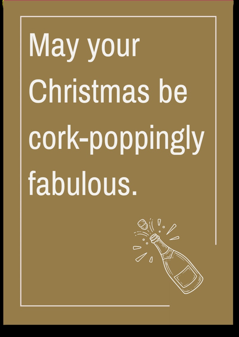 May your Christmas be cork-poppingly fabulous.