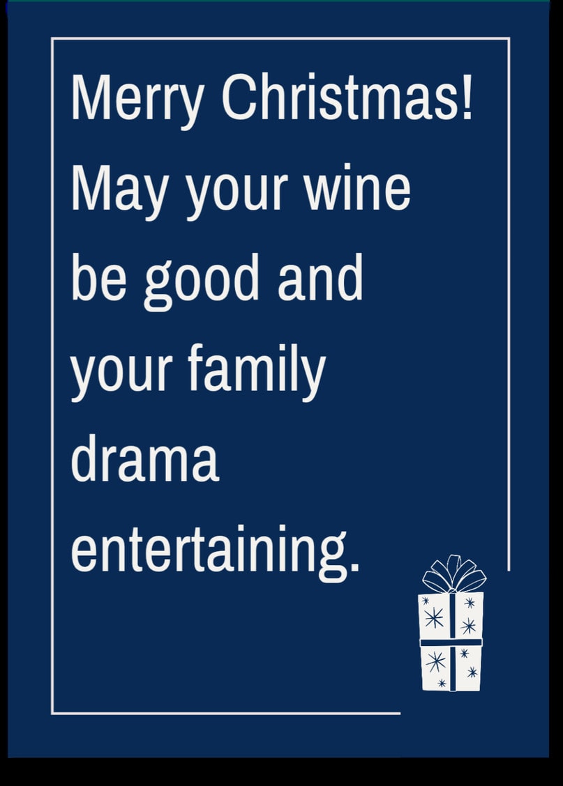 Merry Christmas! May your wine be good and your family drama entertaining.
