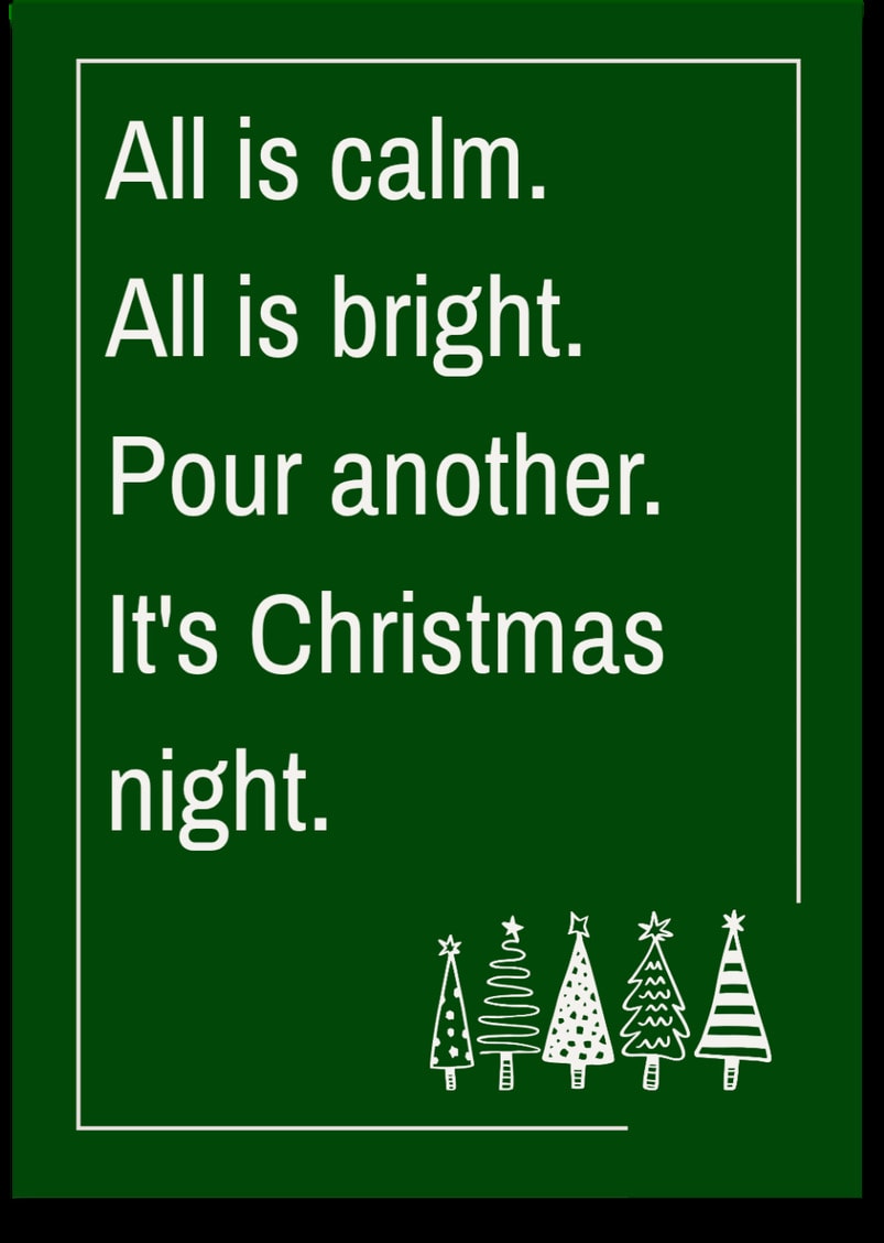 All is calm. All is bright. Pour another. It's Christmas night.