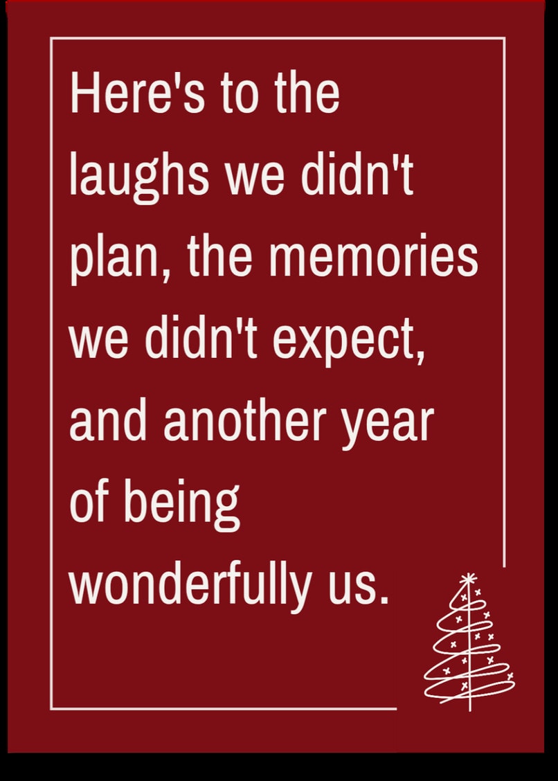 Here's to the laughs we didn't plan, the memories we didn't expect, and another year of being wonderfully us.