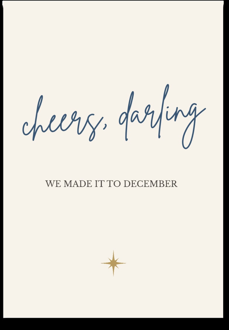 cheers, darling — WE MADE IT TO DECEMBER