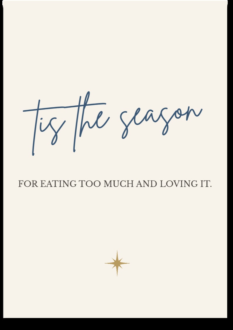 tis the season — FOR EATING TOO MUCH AND LOVING IT