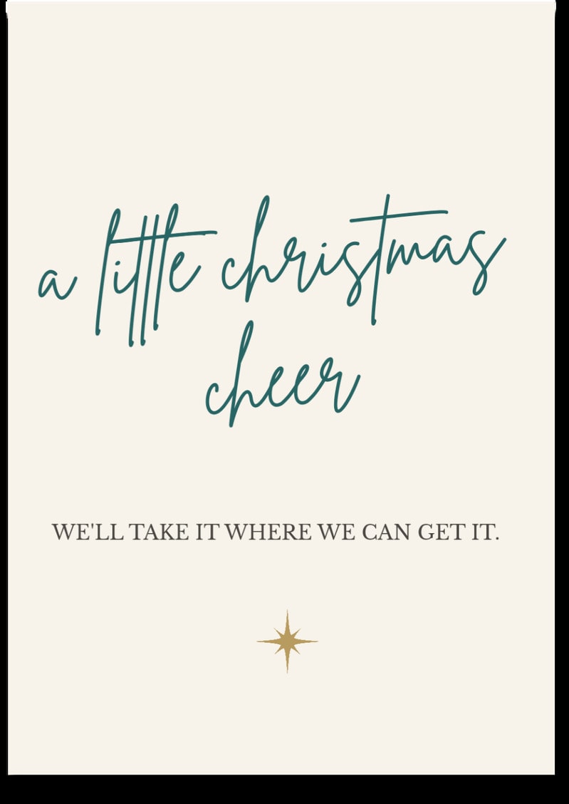 a little christmas cheer — WE'LL TAKE IT WHERE WE CAN GET IT.