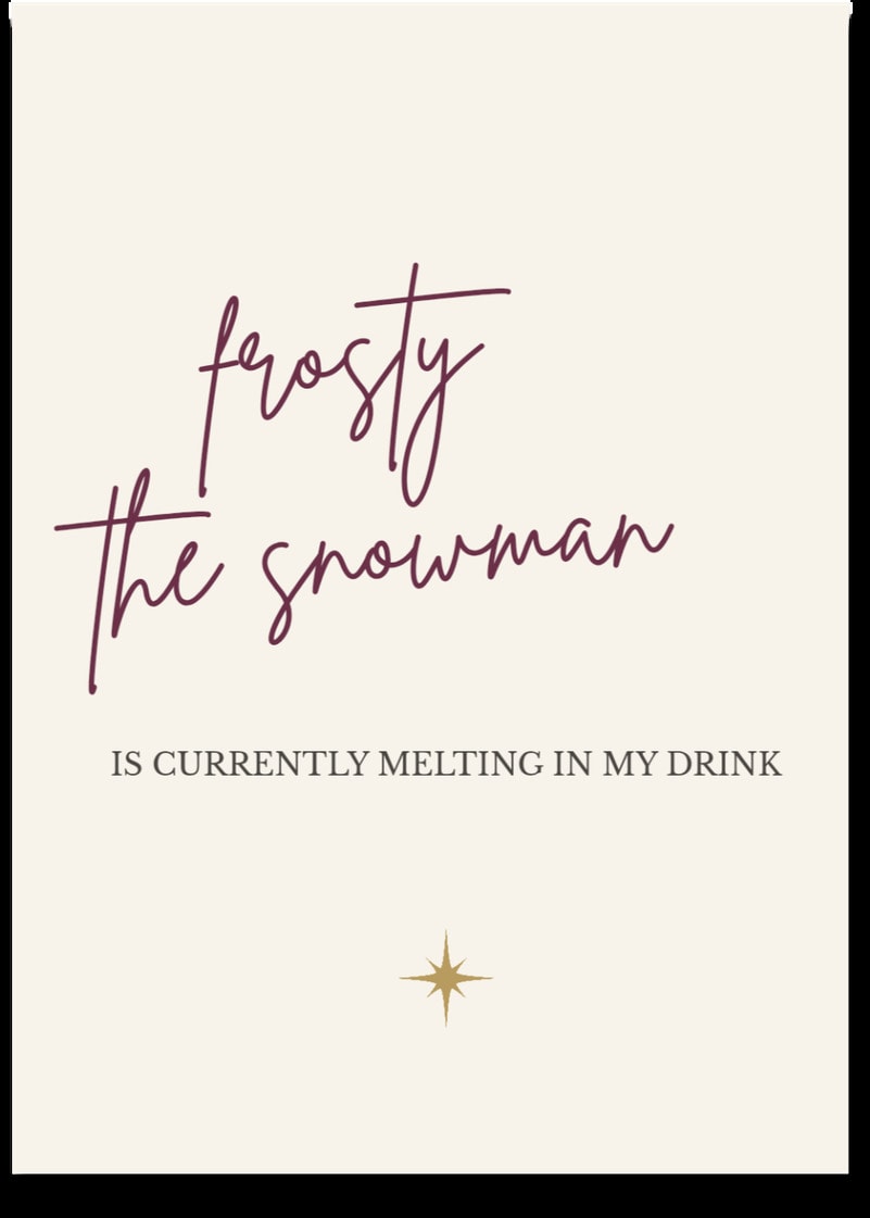 frosty the snowman — IS CURRENTLY MELTING IN MY DRINK
