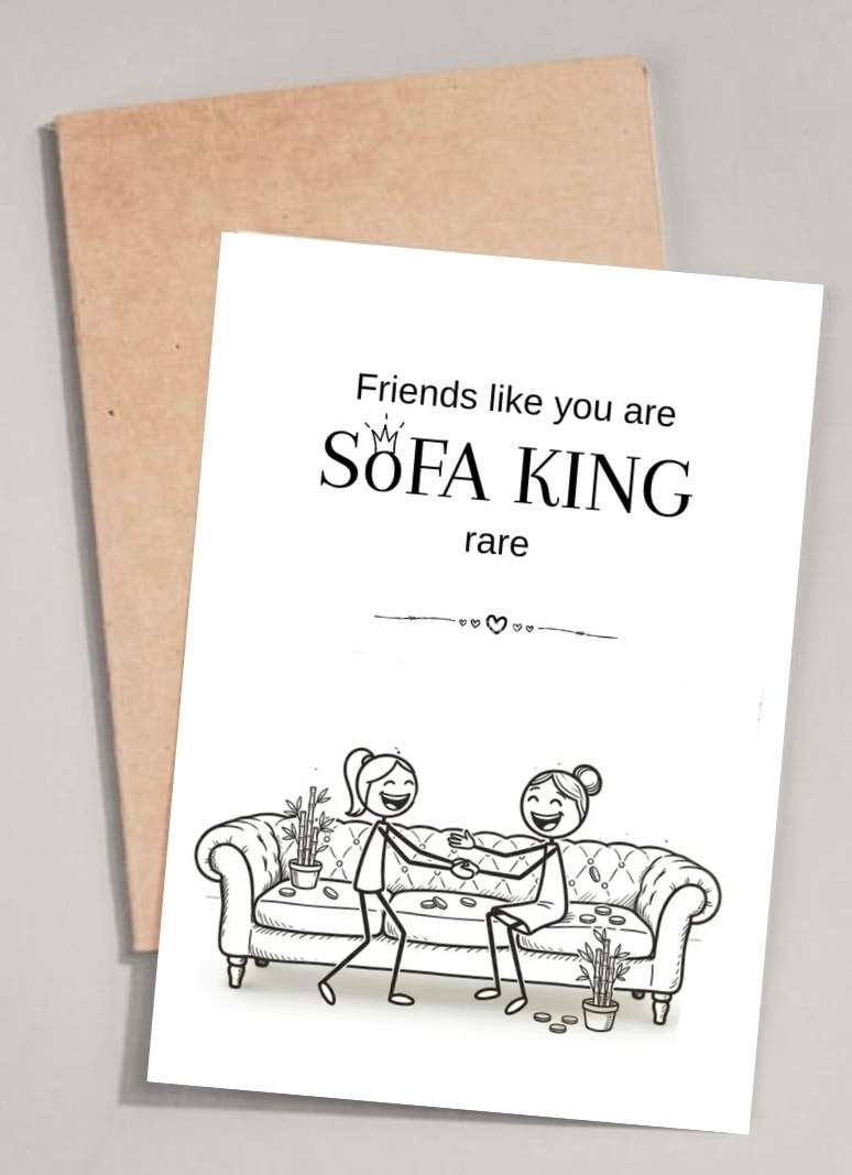 Friends like you are SOFA KING rare