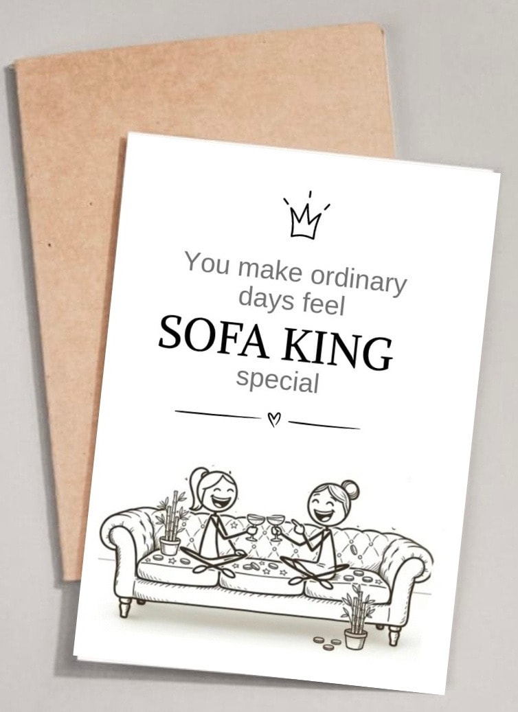 You make ordinary days feel SOFA KING special