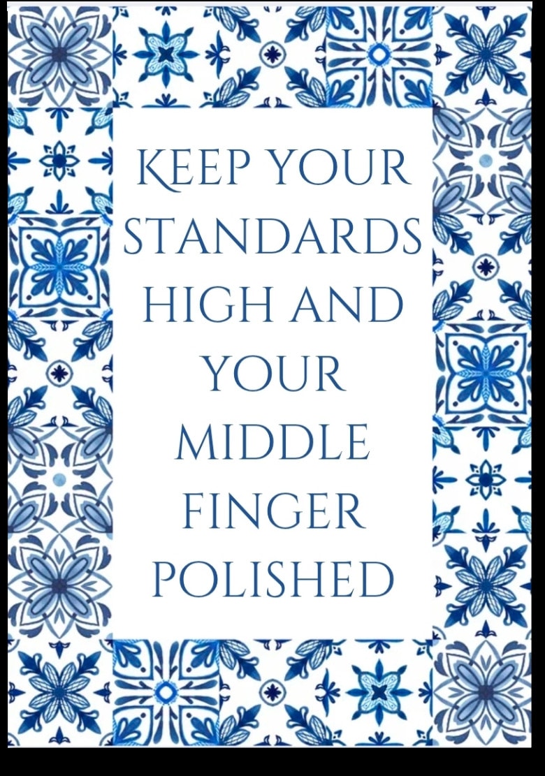 Keep your standards high and your middle finger polished