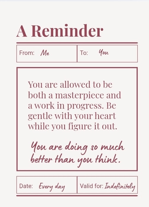 You are allowed to be both a masterpiece and a work in progress... You are doing so much better than you think.